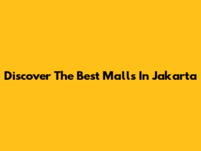 Discover The Best Malls In Jakarta