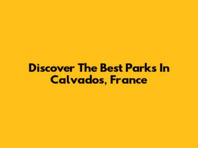 Discover The Best Parks In Calvados, France