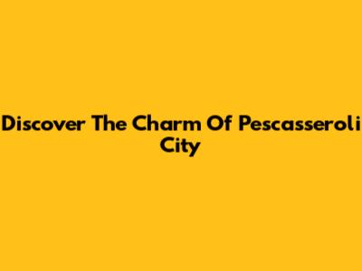 Discover The Charm Of Pescasseroli City