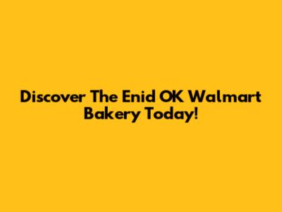Discover The Enid OK Walmart Bakery Today!