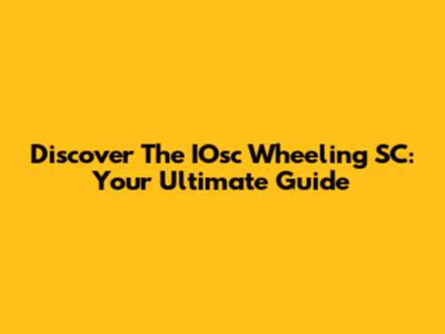 Discover The IOsc Wheeling SC: Your Ultimate Guide