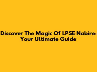 Discover The Magic Of LPSE Nabire: Your Ultimate Guide