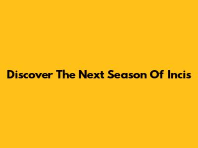 Discover The Next Season Of Incis
