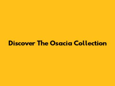 Discover The Osacia Collection