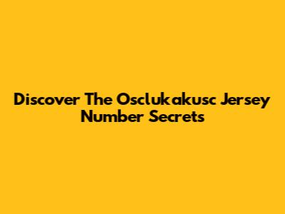 Discover The Osclukakusc Jersey Number Secrets