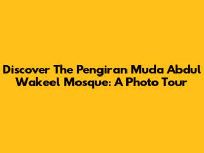 Discover The Pengiran Muda Abdul Wakeel Mosque: A Photo Tour