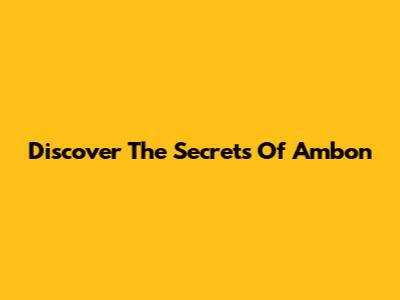 Discover The Secrets Of Ambon