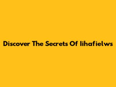 Discover The Secrets Of Iihafielws