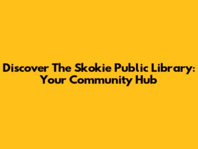 Discover The Skokie Public Library: Your Community Hub