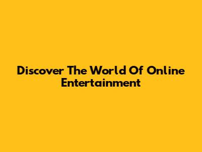 Discover The World Of Online Entertainment
