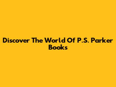 Discover The World Of P.S. Parker Books
