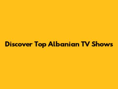 Discover Top Albanian TV Shows