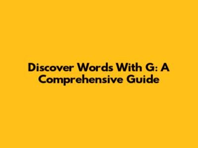 Discover Words With G: A Comprehensive Guide