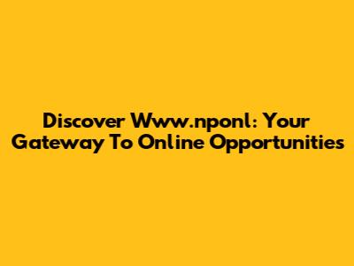 Discover Www.nponl: Your Gateway To Online Opportunities