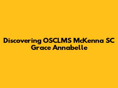Discovering OSCLMS McKenna SC Grace Annabelle