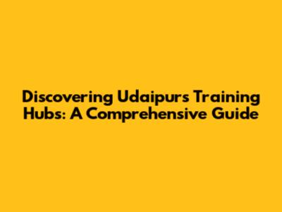 Discovering Udaipur's Training Hubs: A Comprehensive Guide