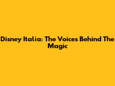 Disney Italia: The Voices Behind The Magic