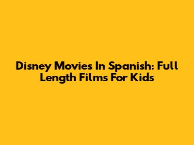 Disney Movies In Spanish: Full Length Films For Kids