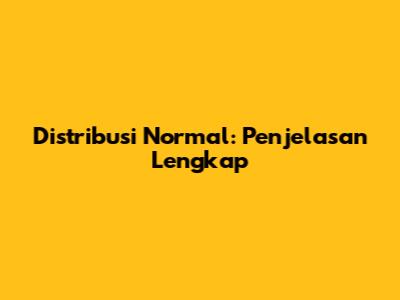 Distribusi Normal: Penjelasan Lengkap