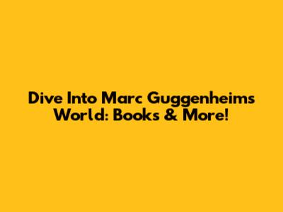 Dive Into Marc Guggenheim's World: Books & More!