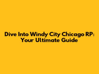 Dive Into Windy City Chicago RP: Your Ultimate Guide