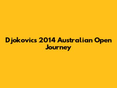 Djokovic's 2014 Australian Open Journey