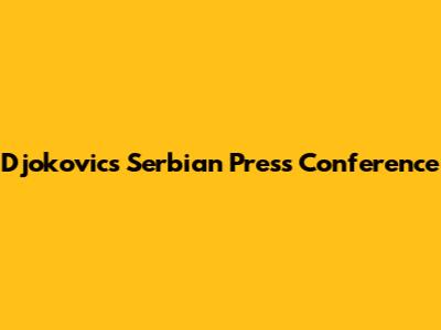 Djokovic's Serbian Press Conference