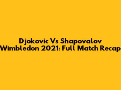 Djokovic Vs Shapovalov Wimbledon 2021: Full Match Recap