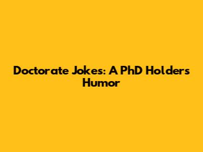 Doctorate Jokes: A PhD Holder's Humor