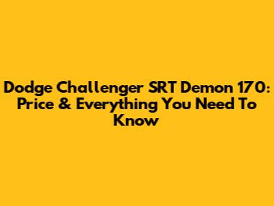 Dodge Challenger SRT Demon 170: Price & Everything You Need To Know