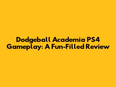 Dodgeball Academia PS4 Gameplay: A Fun-Filled Review