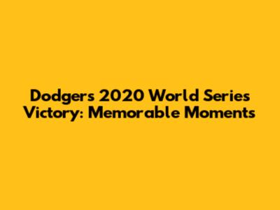 Dodgers' 2020 World Series Victory: Memorable Moments