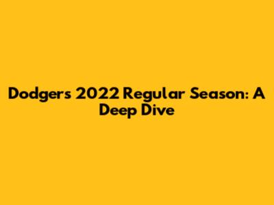 Dodgers' 2022 Regular Season: A Deep Dive