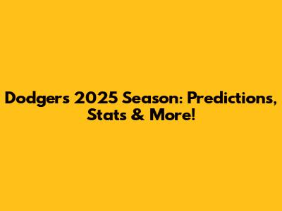 Dodgers' 2025 Season: Predictions, Stats & More!