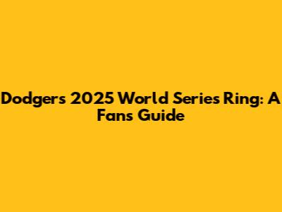 Dodgers' 2025 World Series Ring: A Fan's Guide