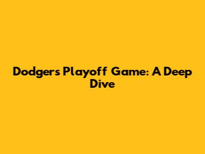Dodgers' Playoff Game: A Deep Dive