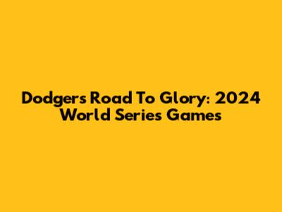 Dodgers' Road To Glory: 2024 World Series Games