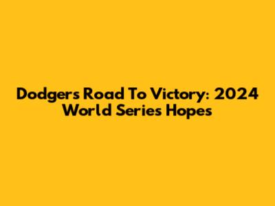 Dodgers' Road To Victory: 2024 World Series Hopes