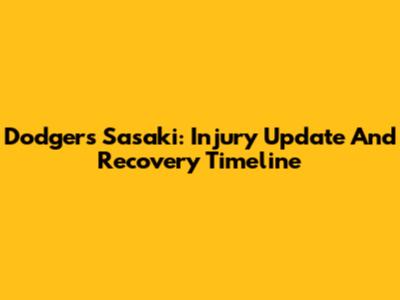 Dodgers' Sasaki: Injury Update And Recovery Timeline