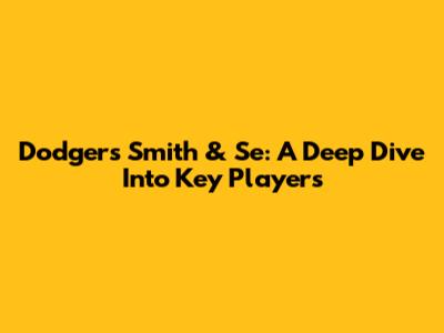 Dodgers' Smith & Se: A Deep Dive Into Key Players