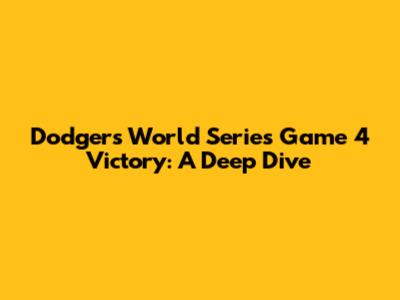 Dodgers' World Series Game 4 Victory: A Deep Dive