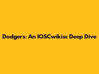 Dodgers: An IOSCwikisc Deep Dive