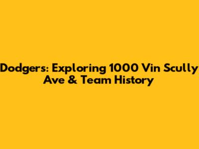 Dodgers: Exploring 1000 Vin Scully Ave & Team History
