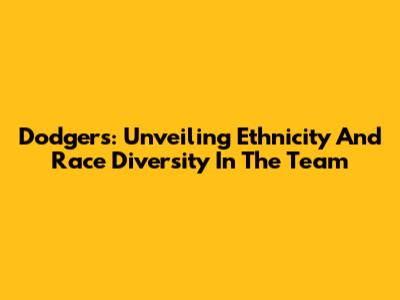 Dodgers: Unveiling Ethnicity And Race Diversity In The Team