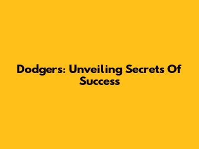 Dodgers: Unveiling Secrets Of Success