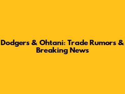Dodgers & Ohtani: Trade Rumors & Breaking News