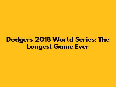 Dodgers 2018 World Series: The Longest Game Ever