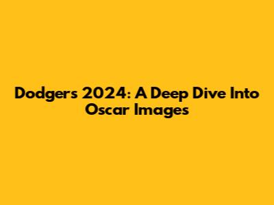 Dodgers 2024: A Deep Dive Into Oscar Images