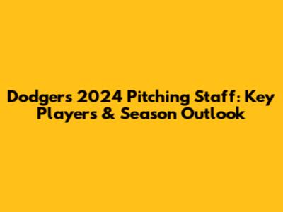 Dodgers 2024 Pitching Staff: Key Players & Season Outlook