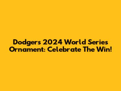 Dodgers 2024 World Series Ornament: Celebrate The Win!